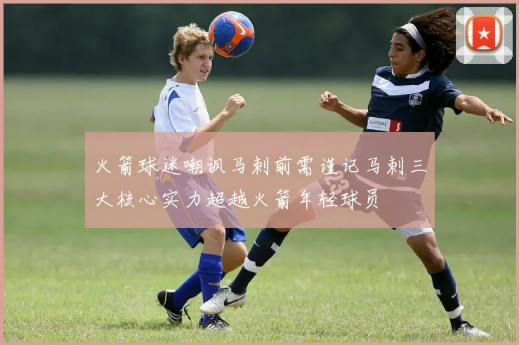 火箭球迷嘲讽马刺前需谨记马刺三大核心实力超越火箭年轻球员