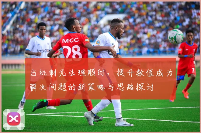 当机制无法理顺时，提升数值成为解决问题的新策略与思路探讨